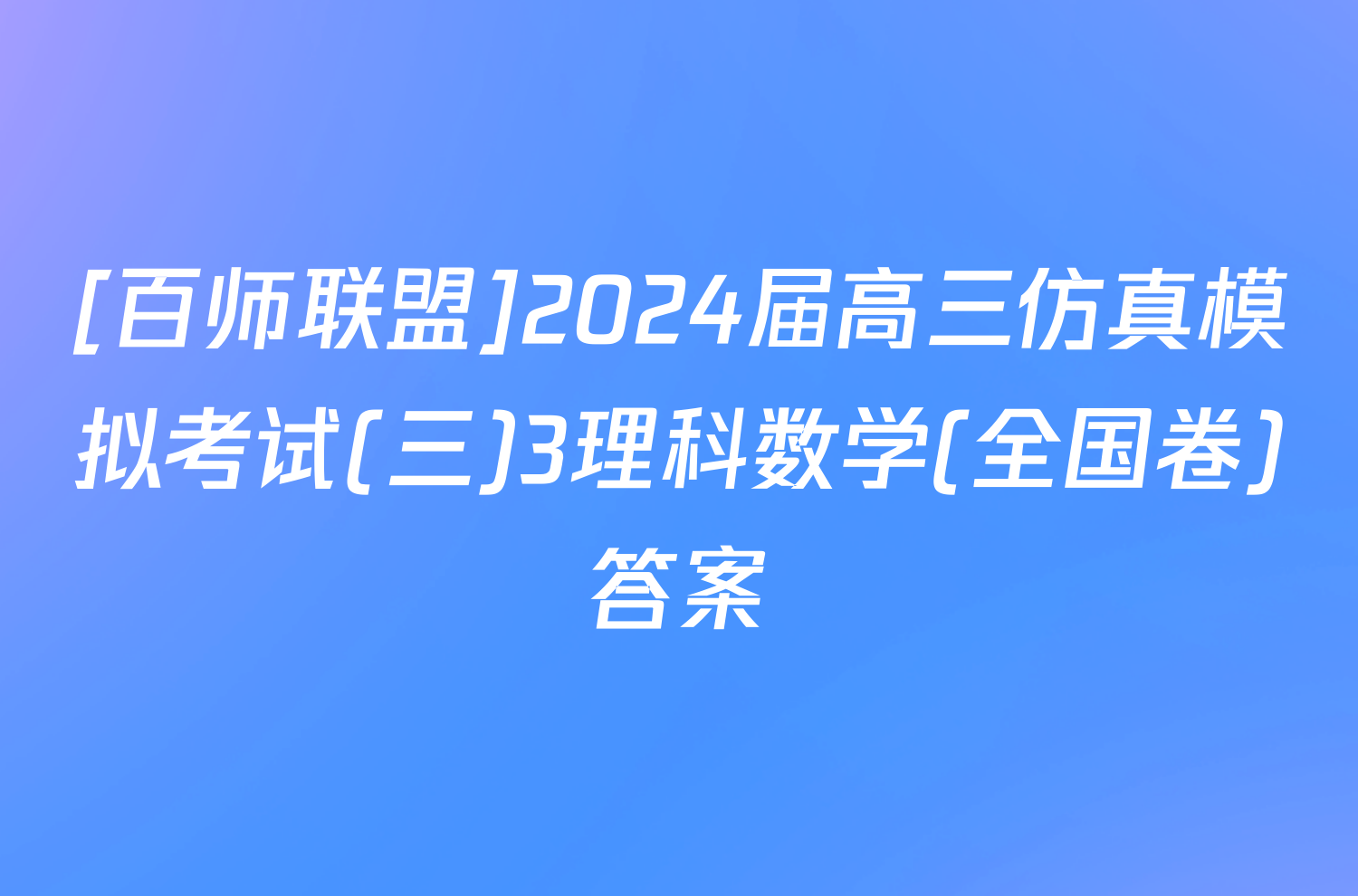 [百师联盟]2024届高三仿真模拟考试(三)3理科数学(全国卷)答案