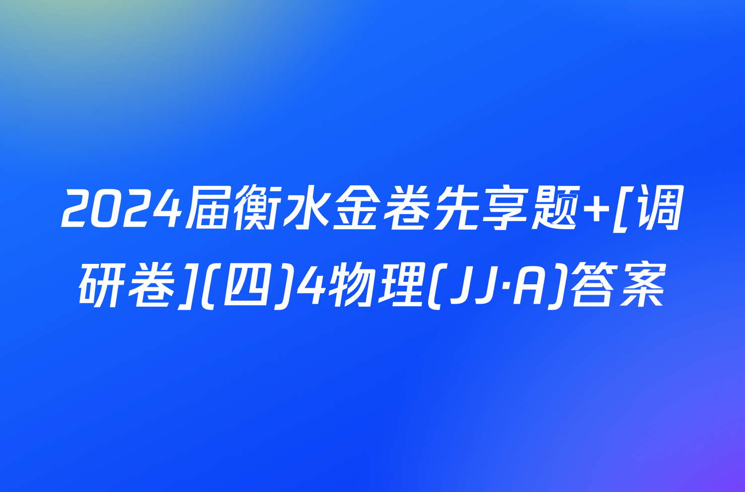 2024届衡水金卷先享题 [调研卷](四)4物理(JJ·A)答案