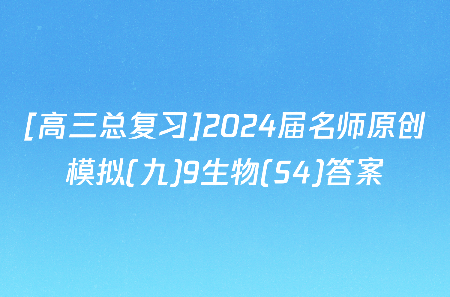 [高三总复习]2024届名师原创模拟(九)9生物(S4)答案
