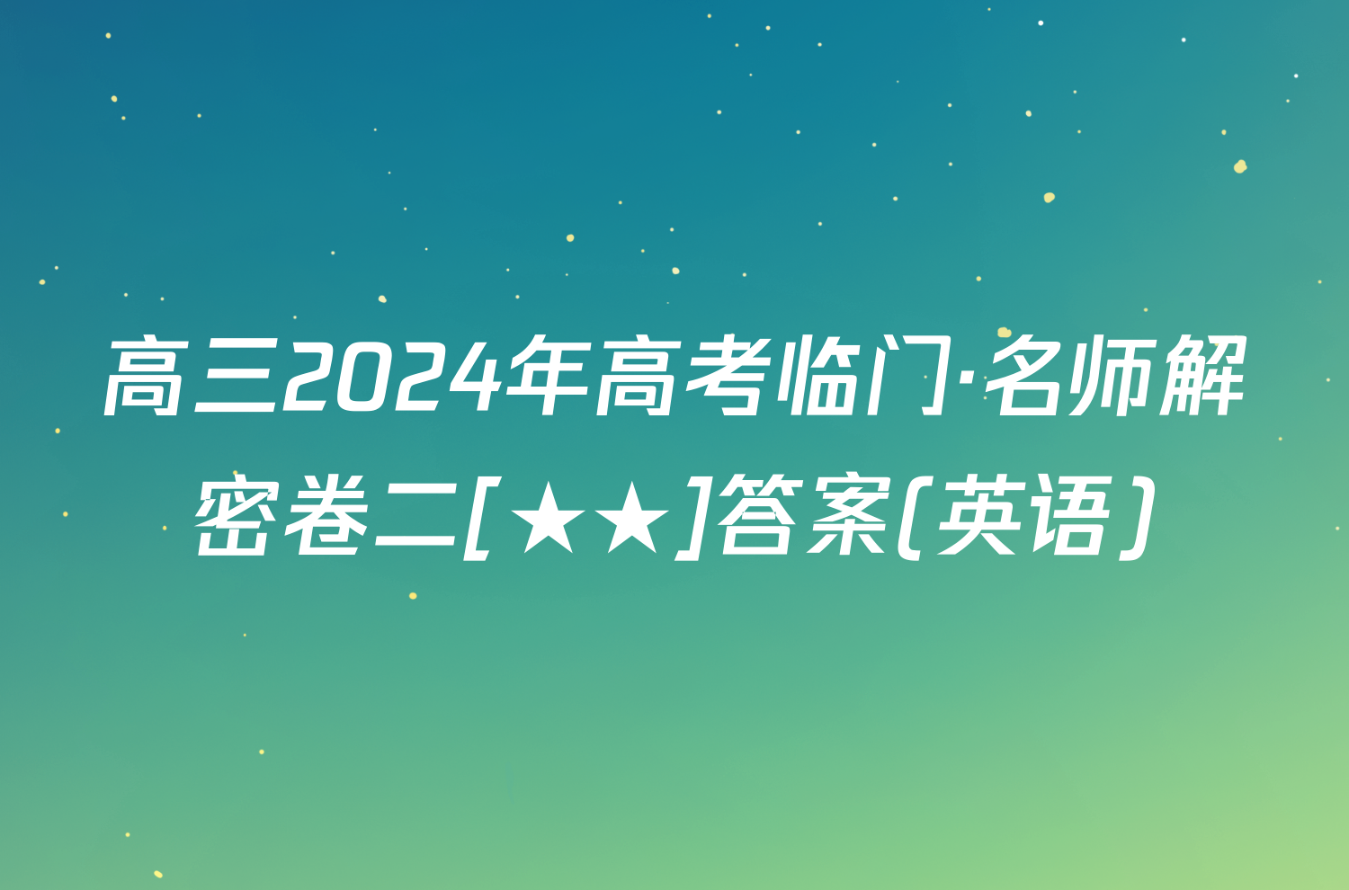 高三2024年高考临门·名师解密卷二[★★]答案(英语)