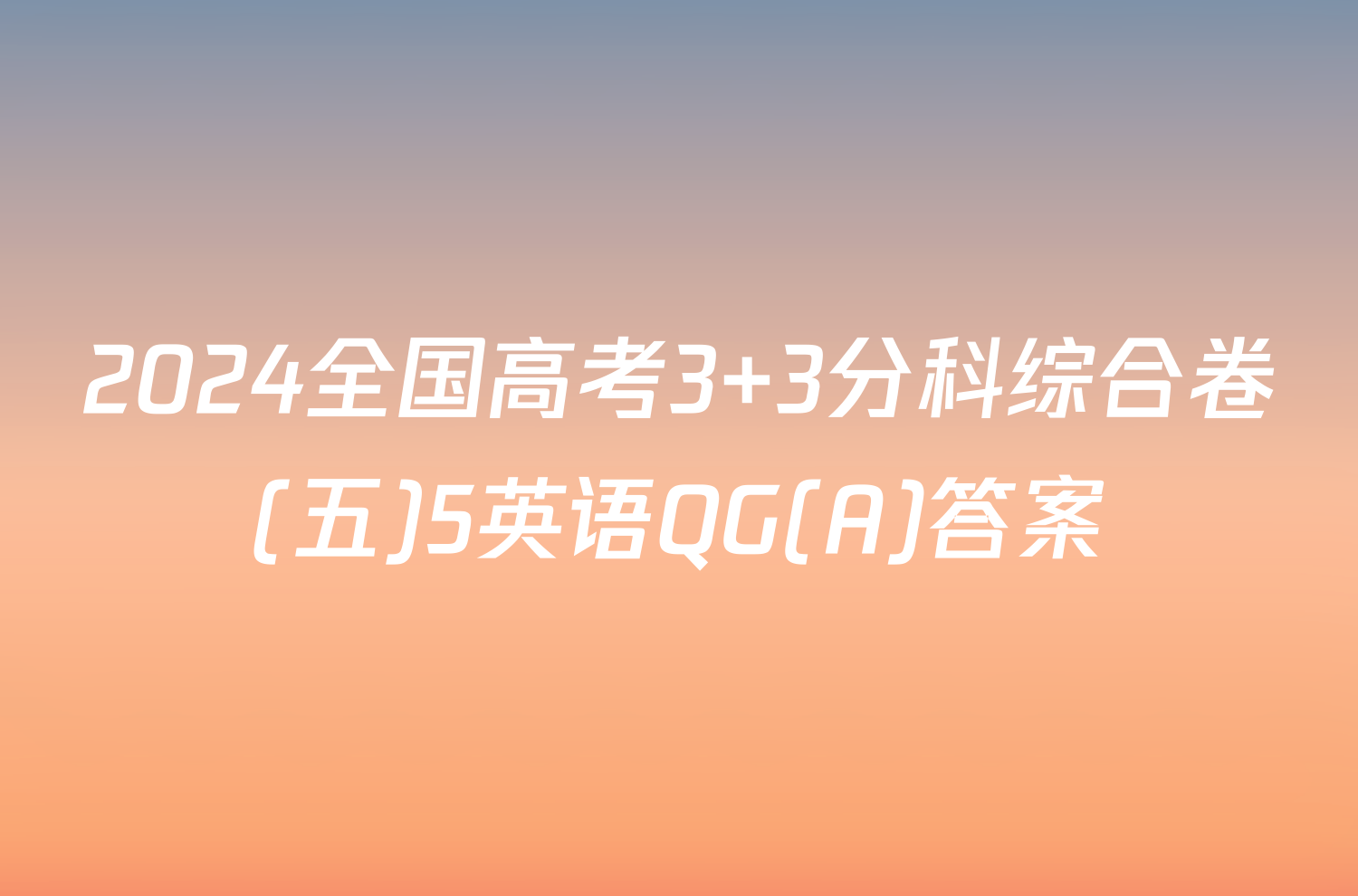 2024全国高考3+3分科综合卷(五)5英语QG(A)答案