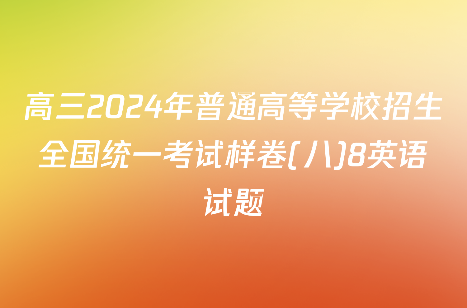 高三2024年普通高等学校招生全国统一考试样卷(八)8英语试题