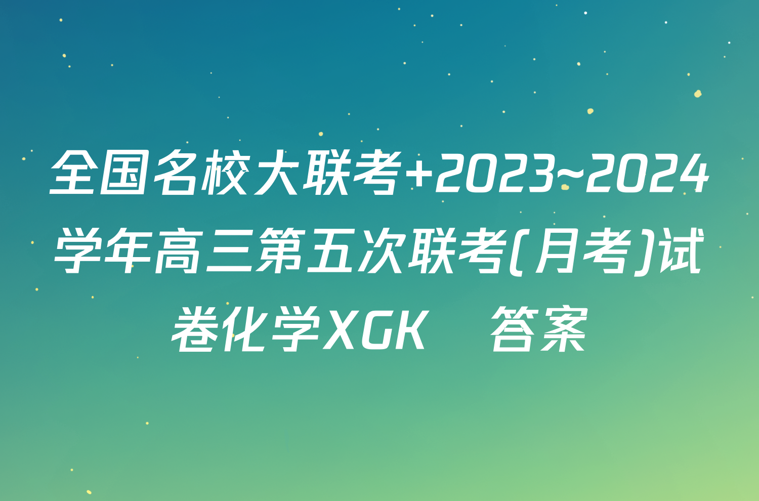 全国名校大联考 2023~2024学年高三第五次联考(月考)试卷化学XGK✰答案