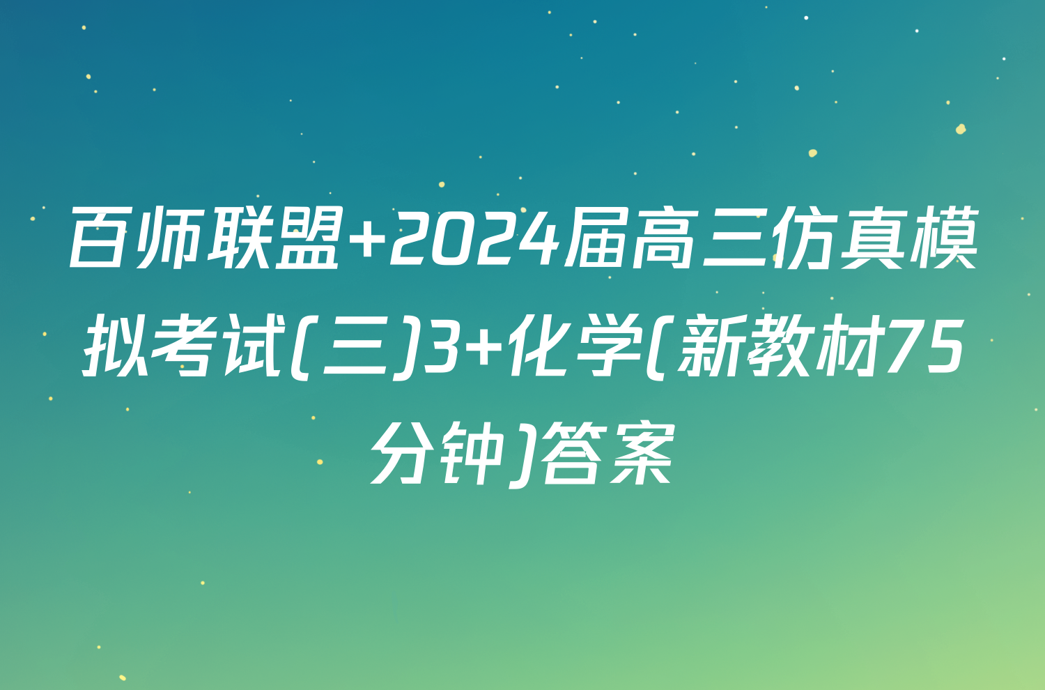 百师联盟 2024届高三仿真模拟考试(三)3 化学(新教材75分钟)答案