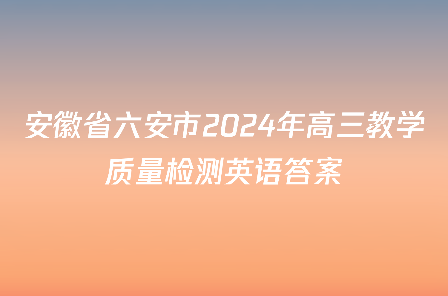 安徽省六安市2024年高三教学质量检测英语答案
