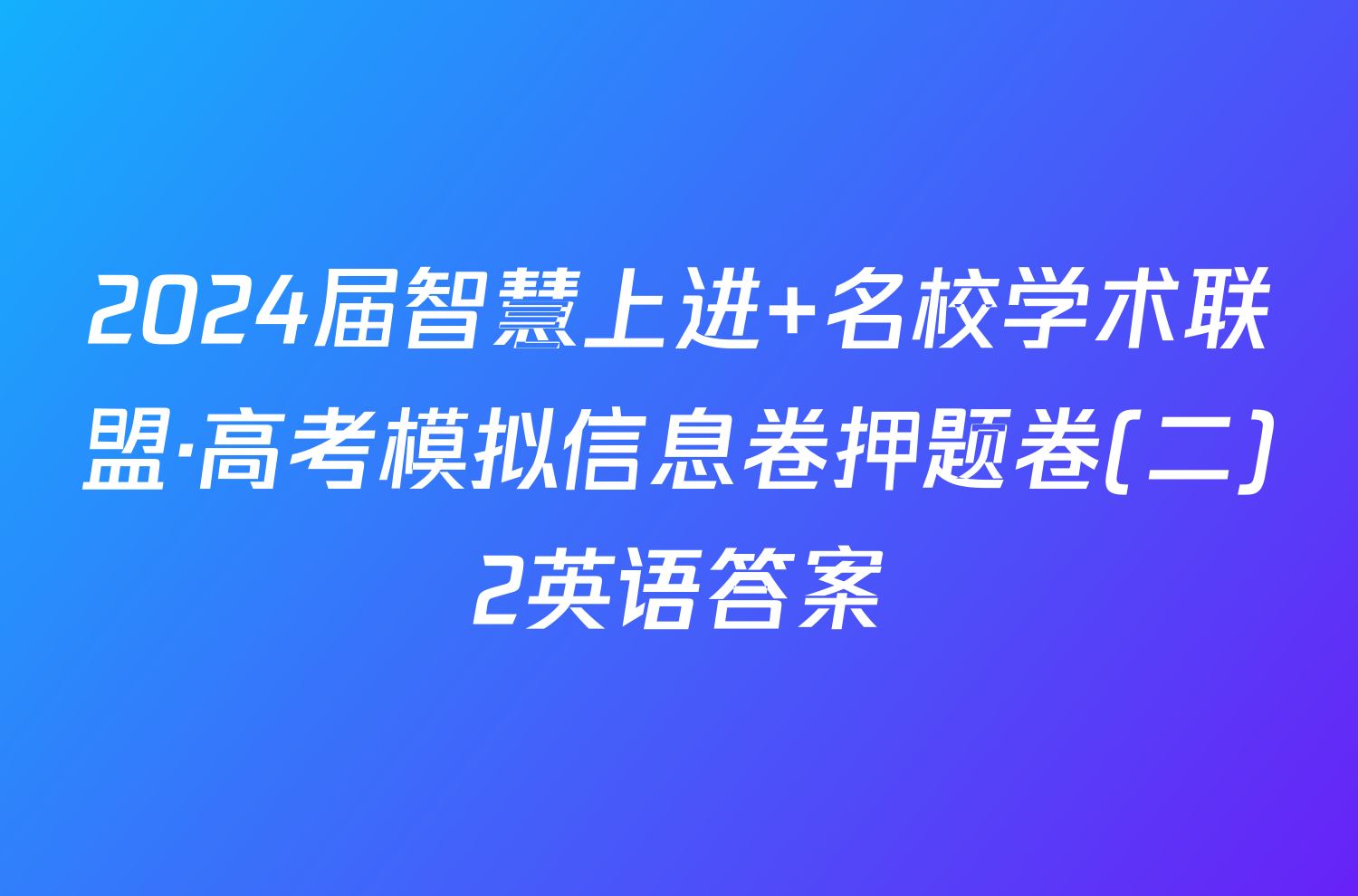 2024届智慧上进 名校学术联盟·高考模拟信息卷押题卷(二)2英语答案