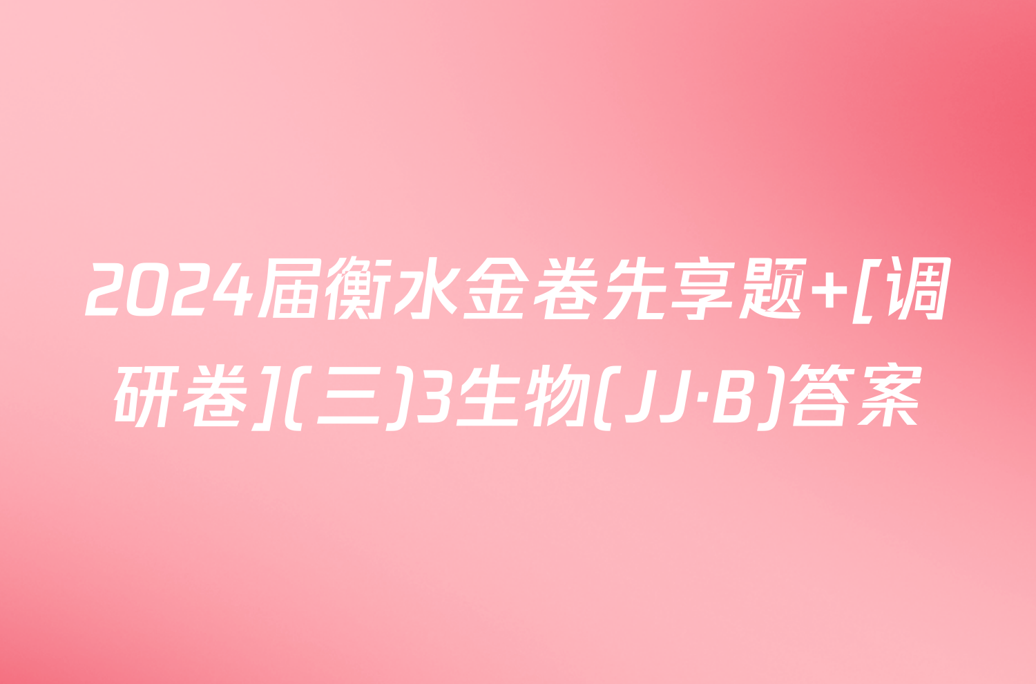 2024届衡水金卷先享题 [调研卷](三)3生物(JJ·B)答案