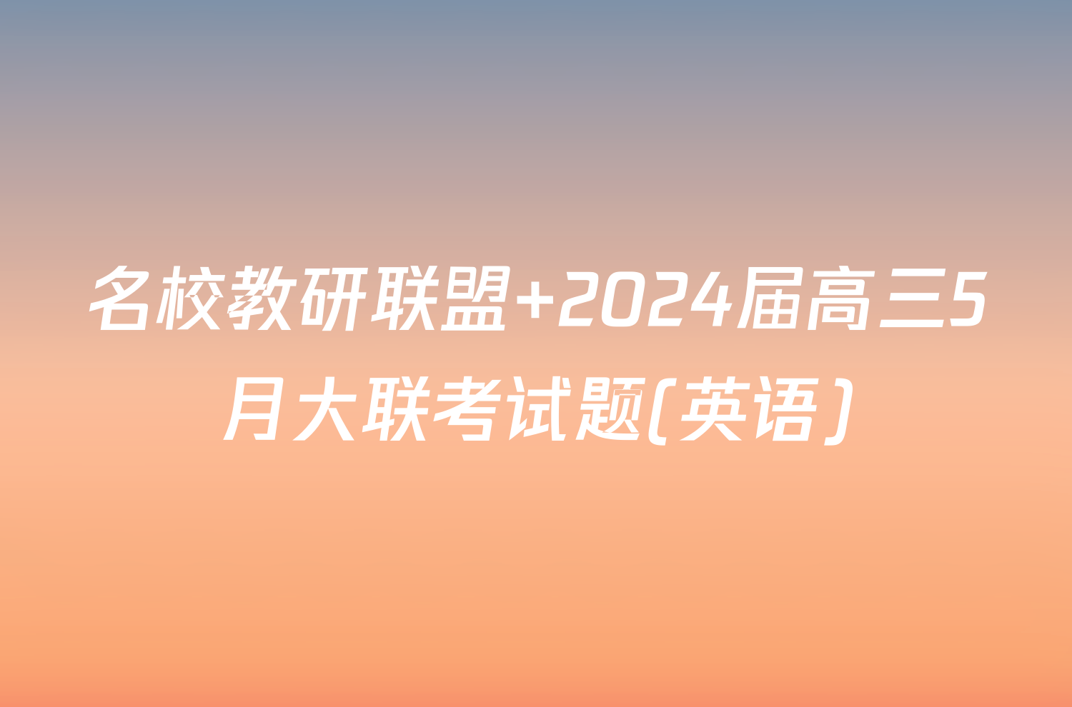 名校教研联盟 2024届高三5月大联考试题(英语)