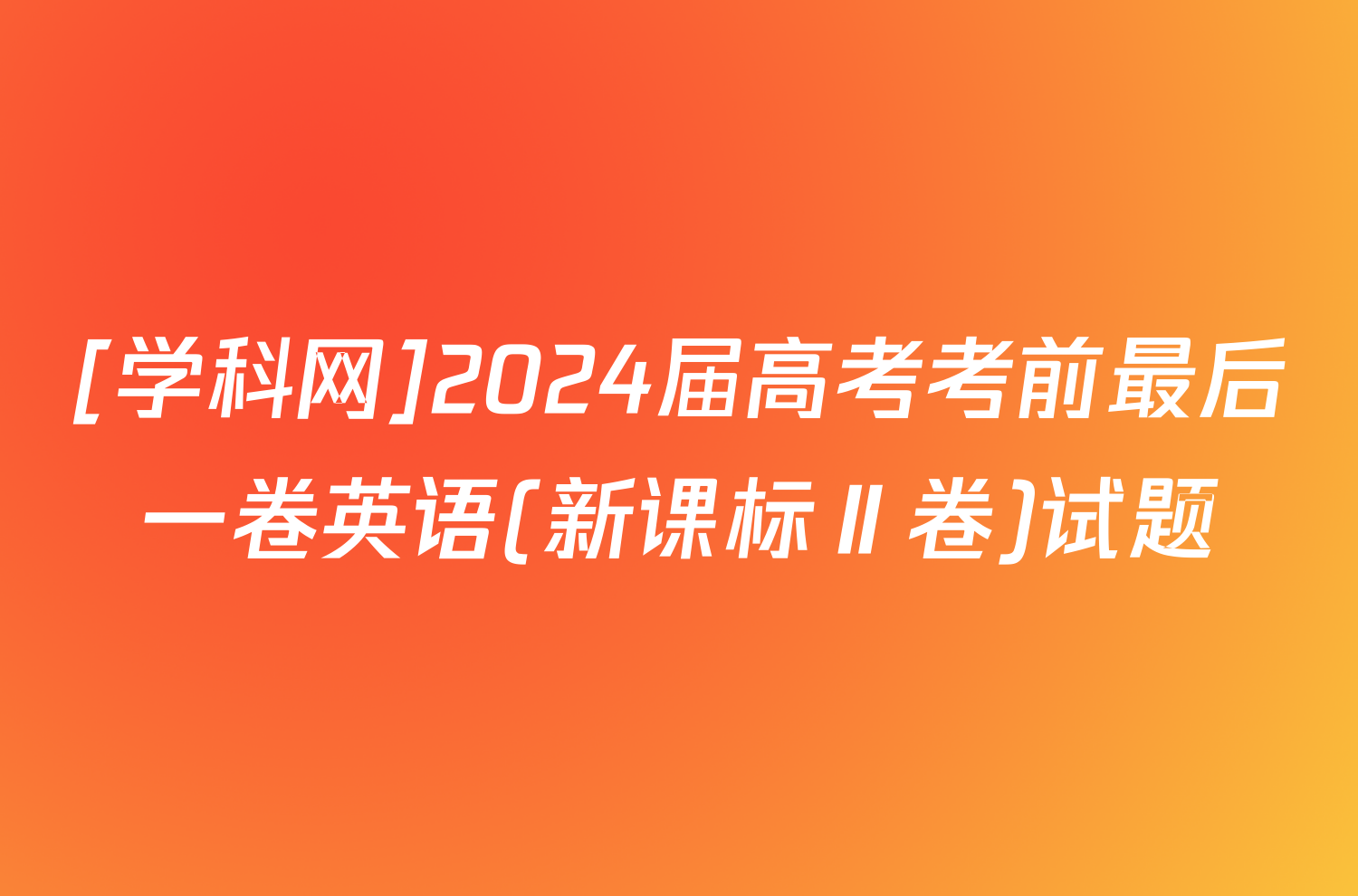 [学科网]2024届高考考前最后一卷英语(新课标Ⅱ卷)试题