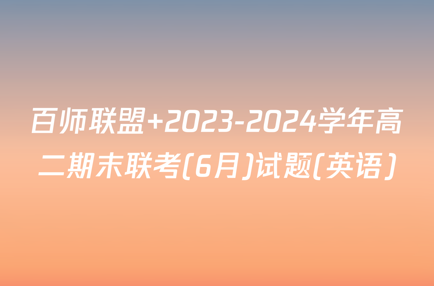 百师联盟 2023-2024学年高二期末联考(6月)试题(英语)