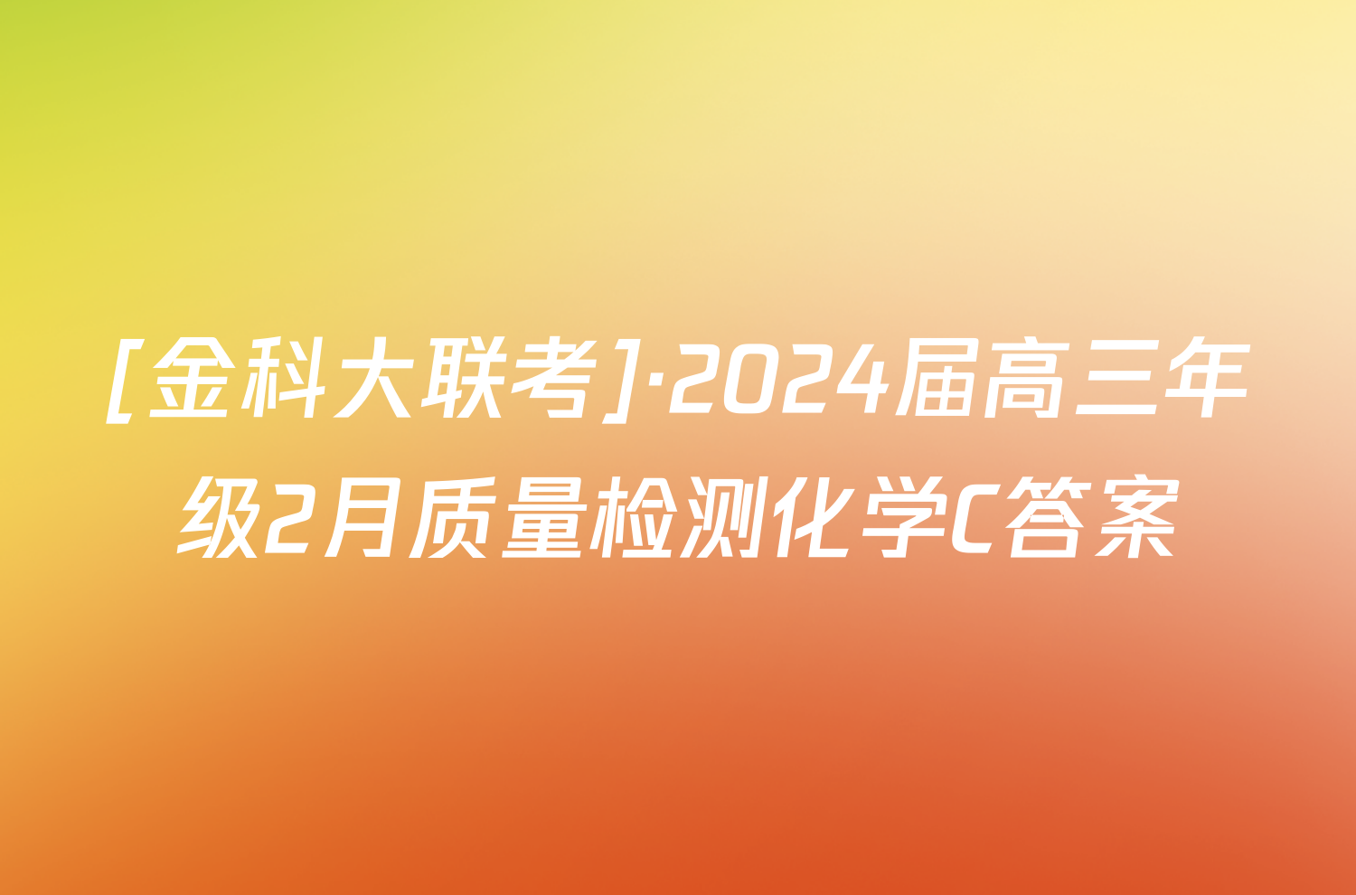 [金科大联考]·2024届高三年级2月质量检测化学C答案