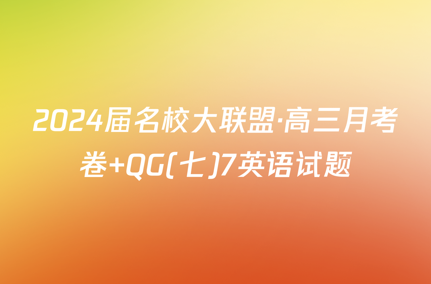 2024届名校大联盟·高三月考卷 QG(七)7英语试题