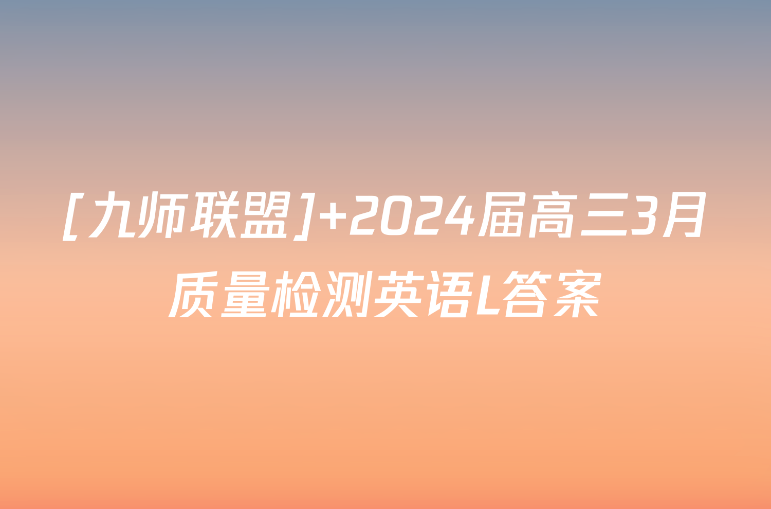 [九师联盟] 2024届高三3月质量检测英语L答案