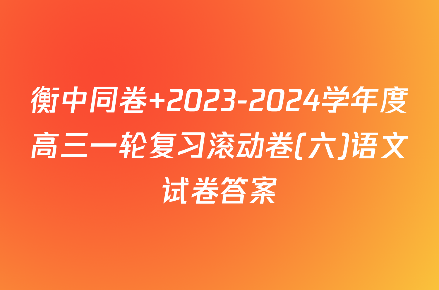 衡中同卷 2023-2024学年度高三一轮复习滚动卷(六)语文试卷答案