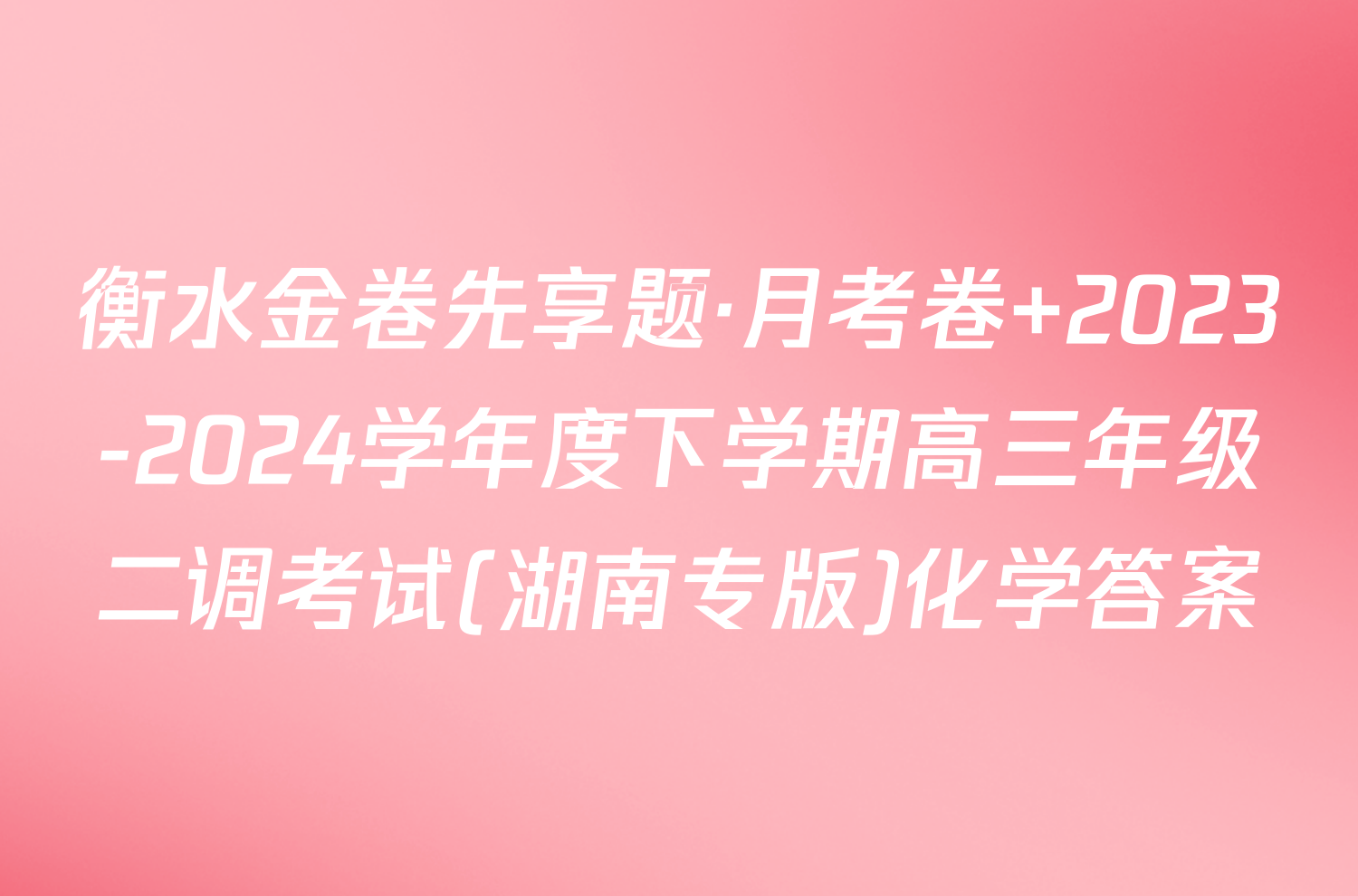 衡水金卷先享题·月考卷 2023-2024学年度下学期高三年级二调考试(湖南专版)化学答案