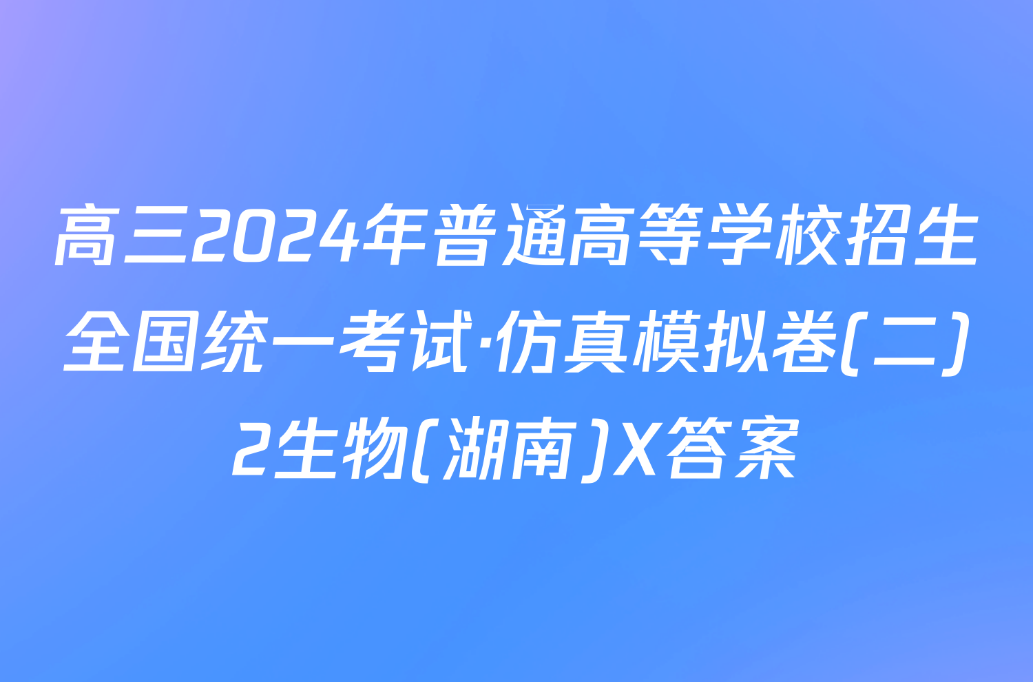 高三2024年普通高等学校招生全国统一考试·仿真模拟卷(二)2生物(湖南)X答案
