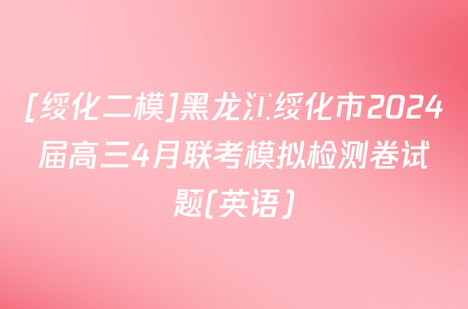 [绥化二模]黑龙江绥化市2024届高三4月联考模拟检测卷试题(英语)