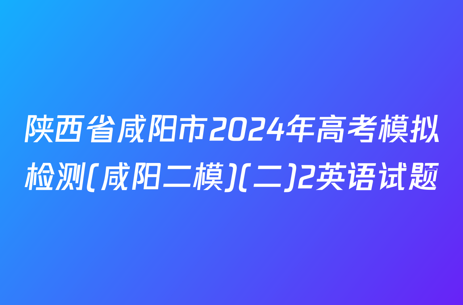 陕西省咸阳市2024年高考模拟检测(咸阳二模)(二)2英语试题