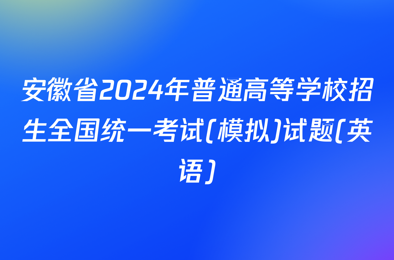 安徽省2024年普通高等学校招生全国统一考试(模拟)试题(英语)