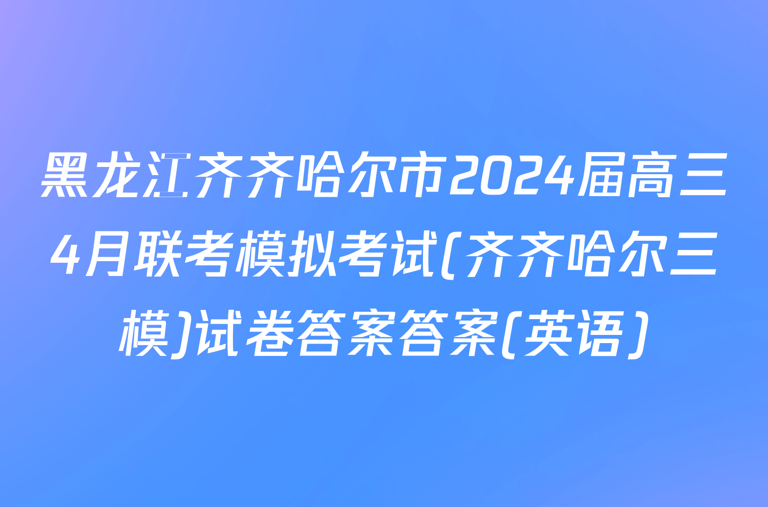 黑龙江齐齐哈尔市2024届高三4月联考模拟考试(齐齐哈尔三模)试卷答案答案(英语)