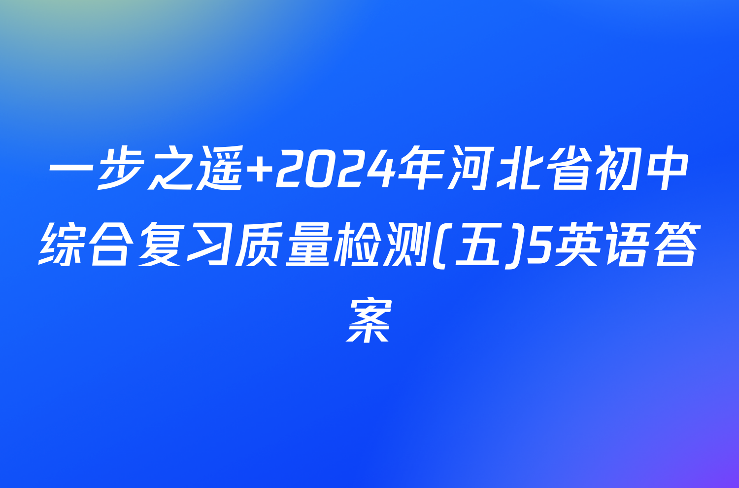 一步之遥 2024年河北省初中综合复习质量检测(五)5英语答案