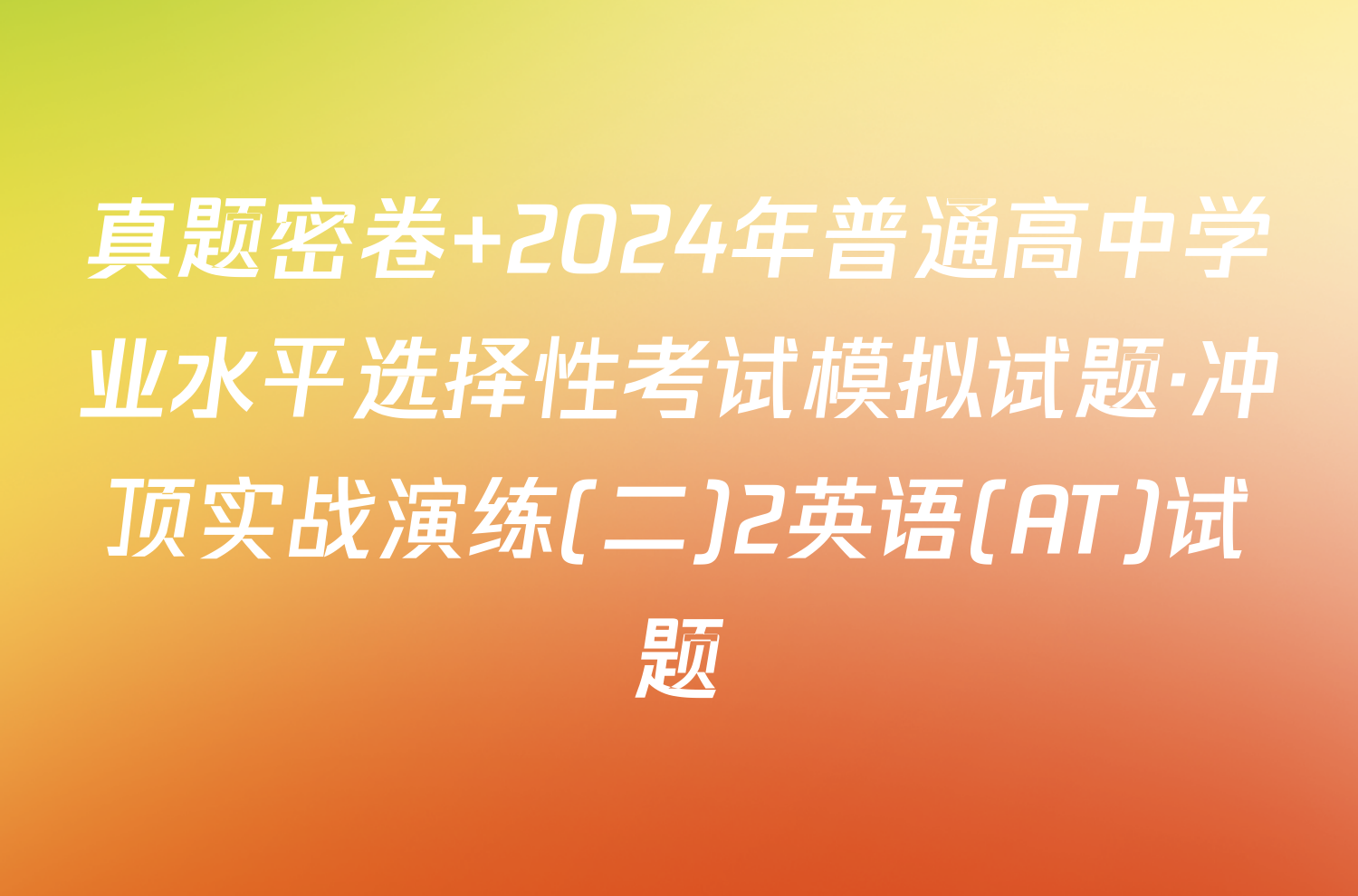 真题密卷 2024年普通高中学业水平选择性考试模拟试题·冲顶实战演练(二)2英语(AT)试题