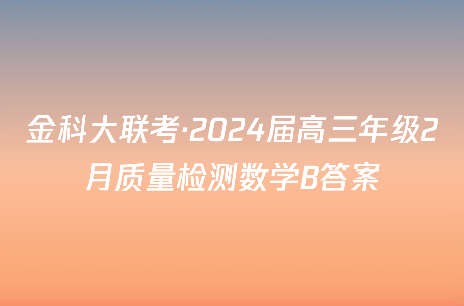 金科大联考·2024届高三年级2月质量检测数学B答案