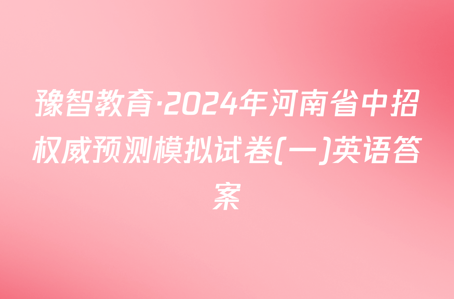 豫智教育·2024年河南省中招权威预测模拟试卷(一)英语答案
