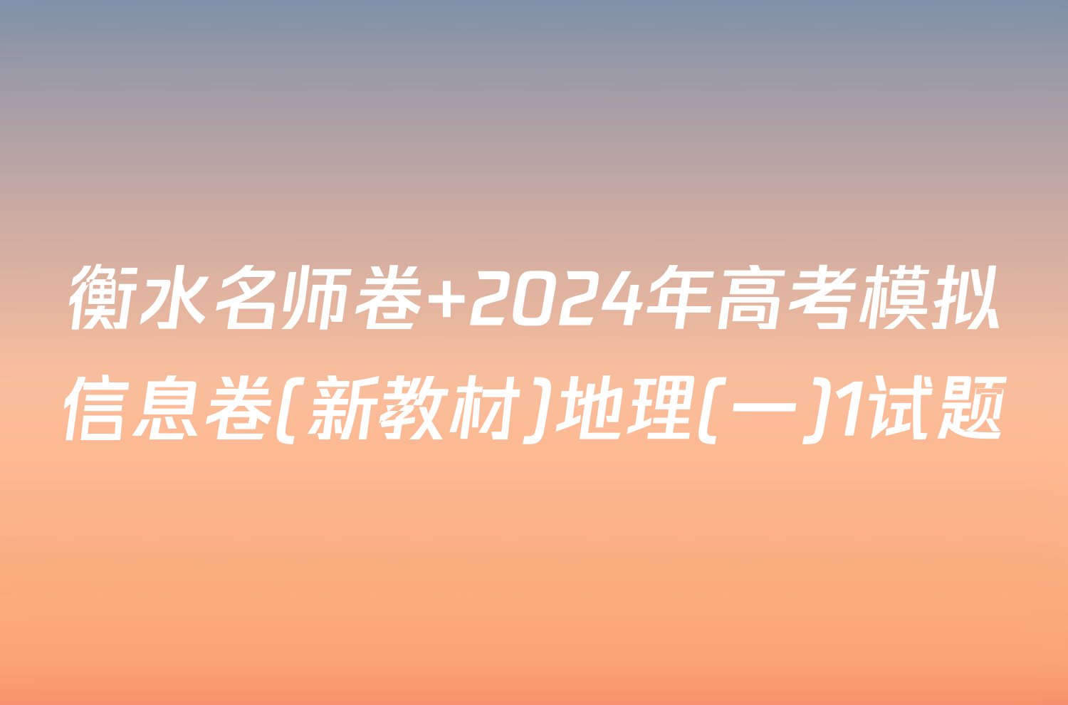 衡水名师卷 2024年高考模拟信息卷(新教材)地理(一)1试题