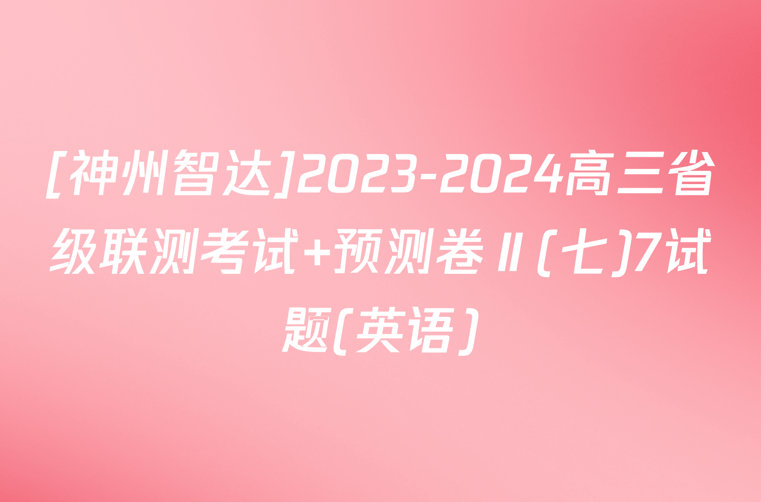 [神州智达]2023-2024高三省级联测考试 预测卷Ⅱ(七)7试题(英语)