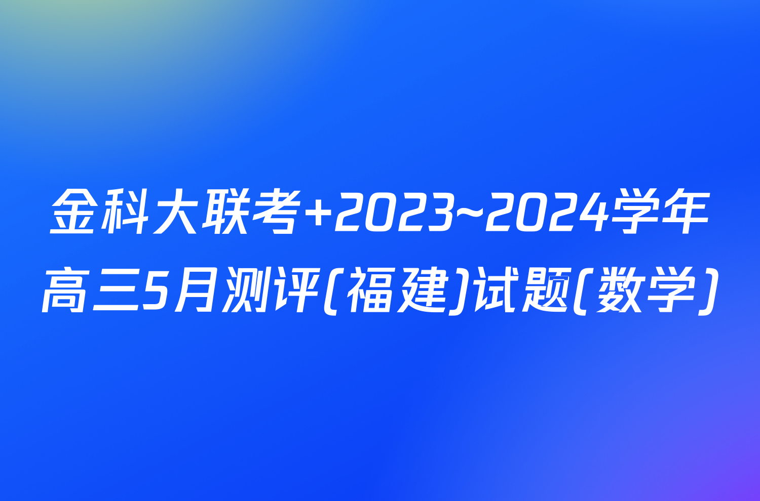 金科大联考 2023~2024学年高三5月测评(福建)试题(数学)