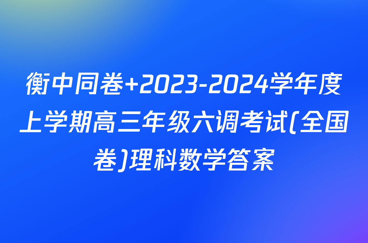 衡中同卷 2023-2024学年度上学期高三年级六调考试(全国卷)理科数学答案