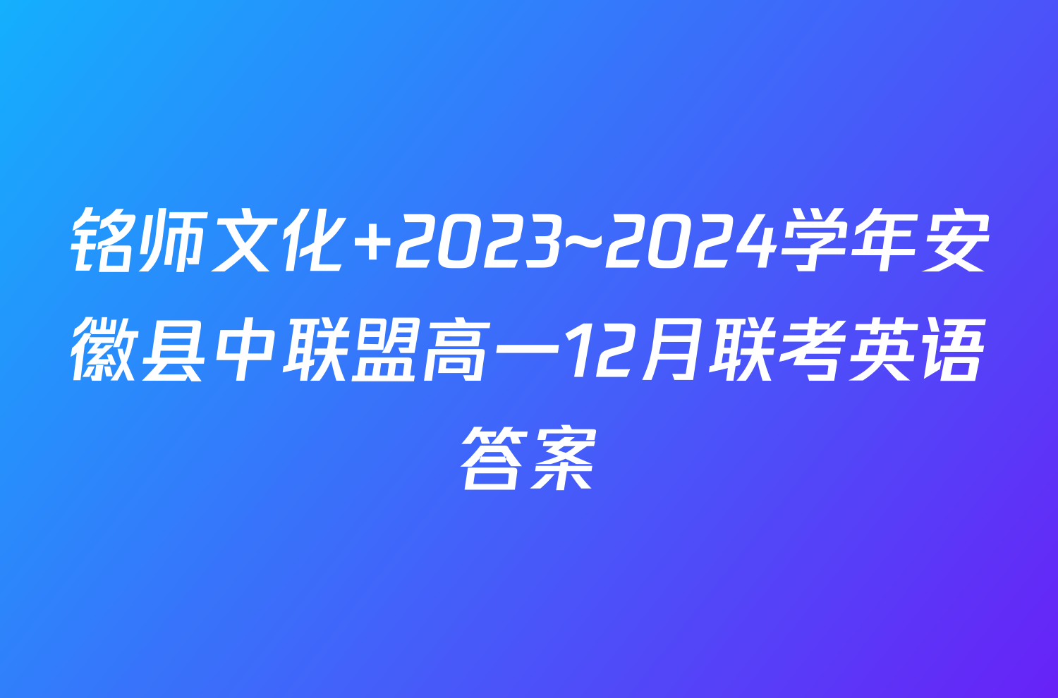 铭师文化 2023~2024学年安徽县中联盟高一12月联考英语答案