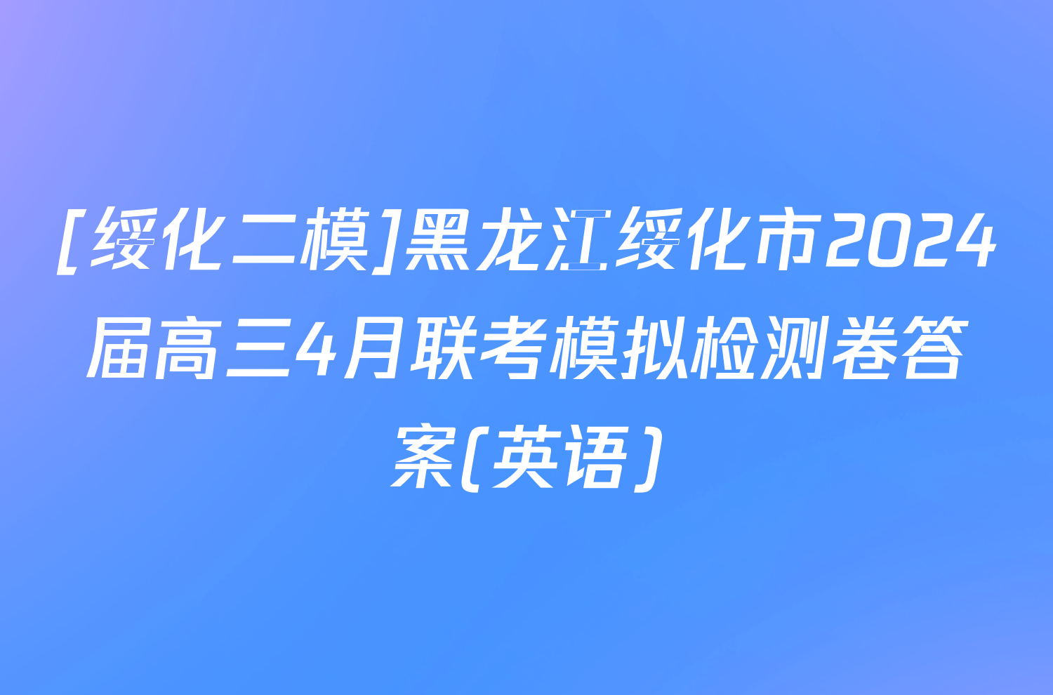 [绥化二模]黑龙江绥化市2024届高三4月联考模拟检测卷答案(英语)