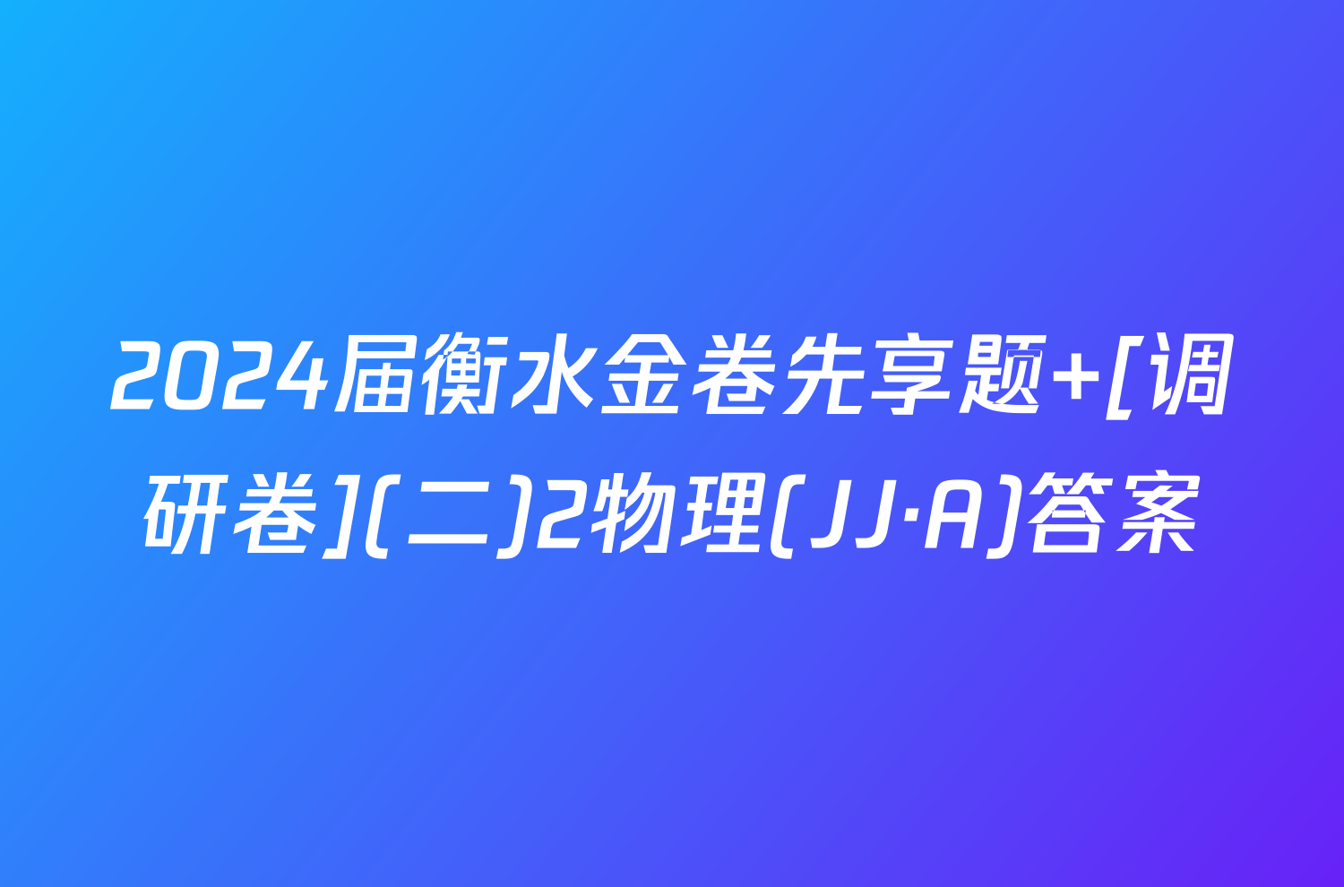 2024届衡水金卷先享题 [调研卷](二)2物理(JJ·A)答案