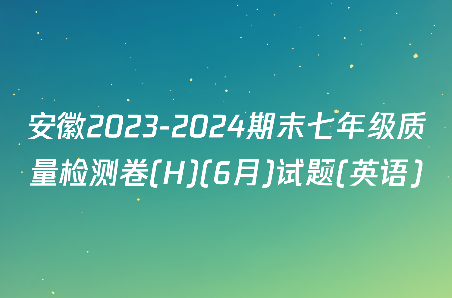 安徽2023-2024期末七年级质量检测卷(H)(6月)试题(英语)