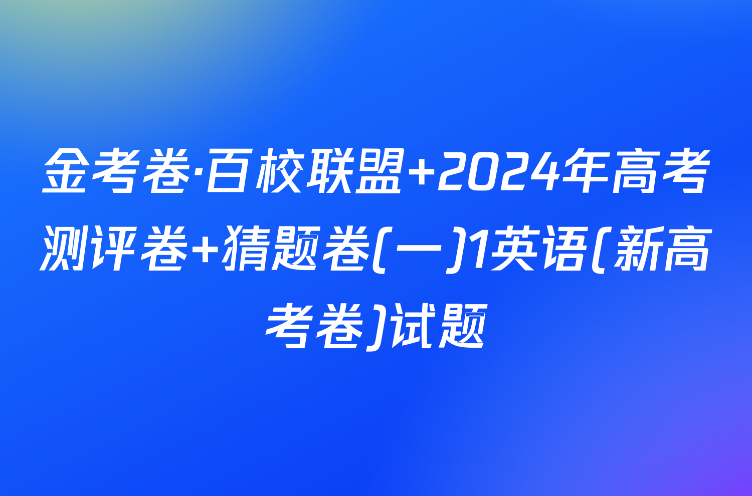 金考卷·百校联盟 2024年高考测评卷 猜题卷(一)1英语(新高考卷)试题