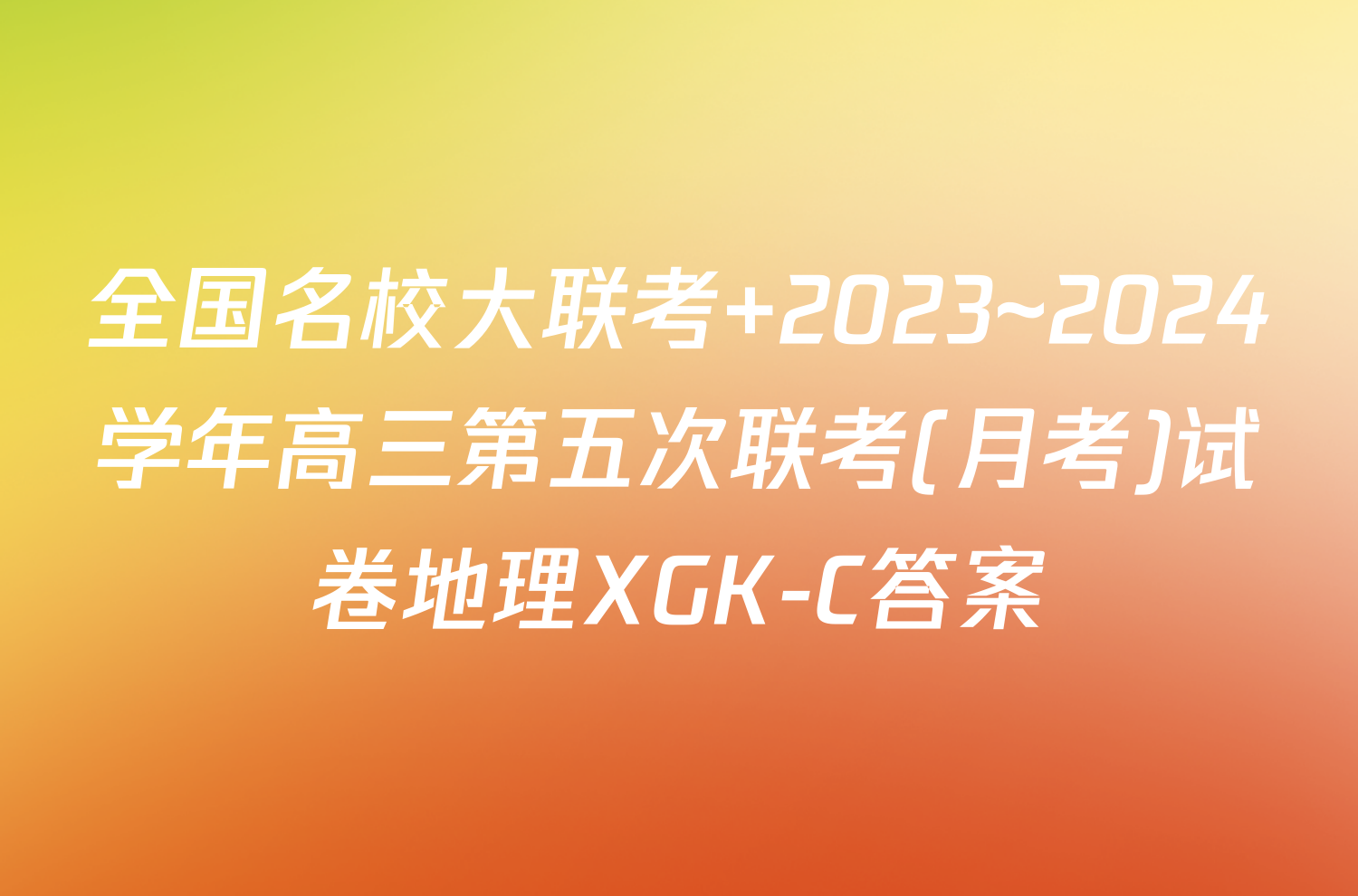 全国名校大联考 2023~2024学年高三第五次联考(月考)试卷地理XGK-C答案