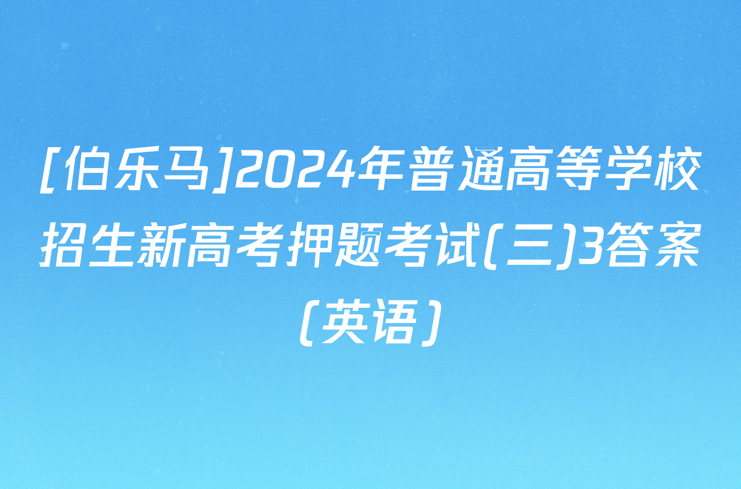 [伯乐马]2024年普通高等学校招生新高考押题考试(三)3答案(英语)