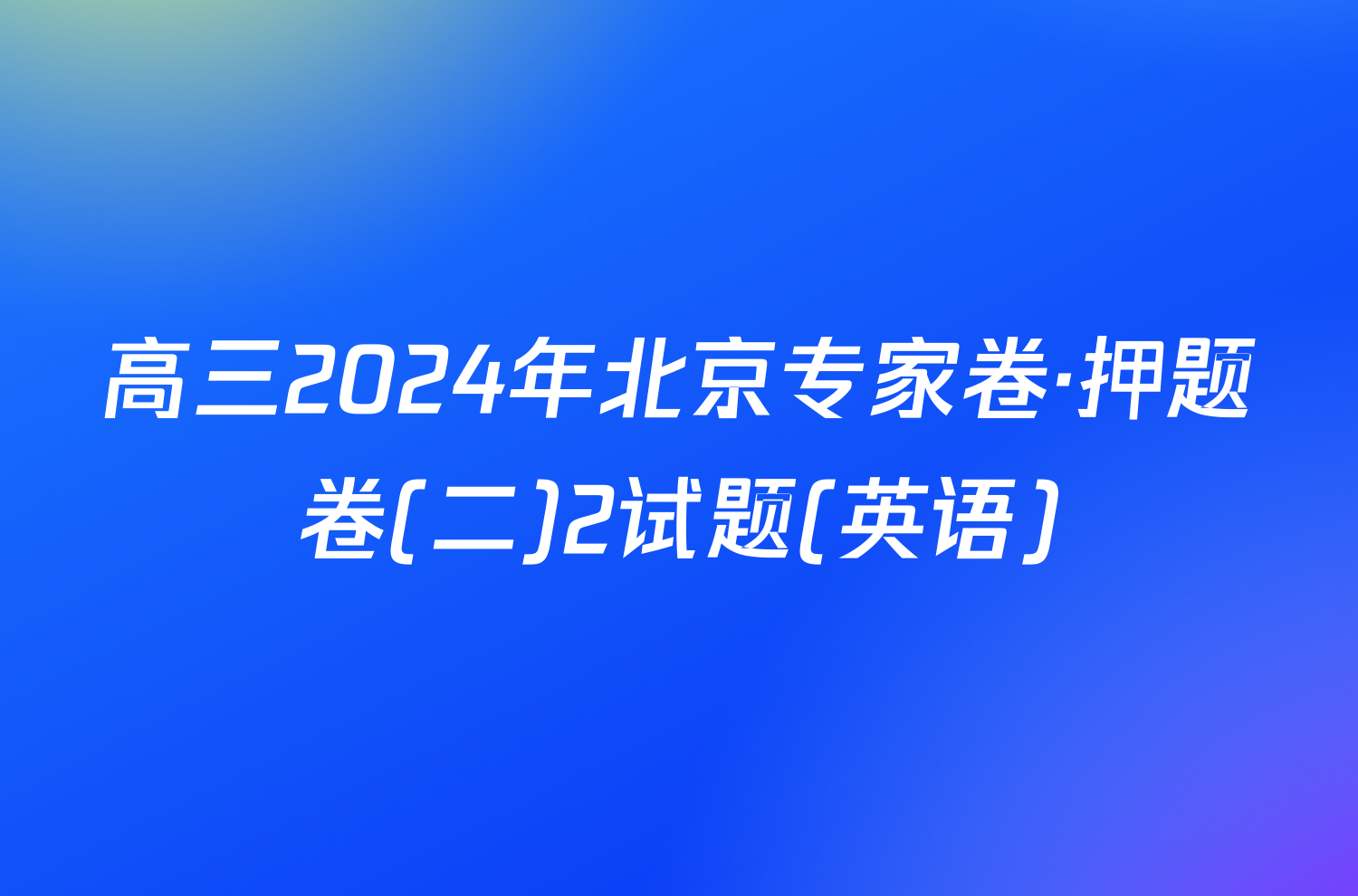 高三2024年北京专家卷·押题卷(二)2试题(英语)