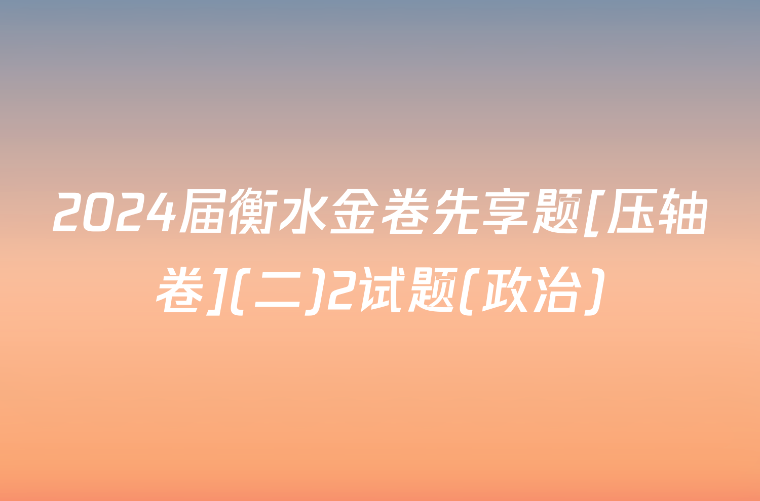 2024届衡水金卷先享题[压轴卷](二)2试题(政治)