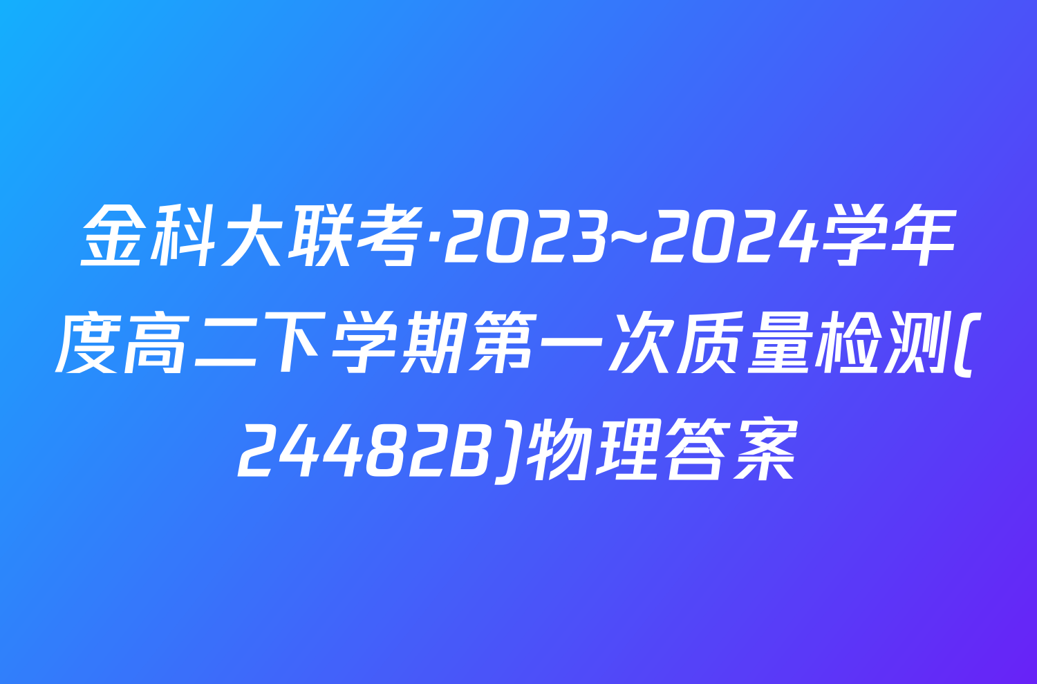 金科大联考·2023~2024学年度高二下学期第一次质量检测(24482B)物理答案