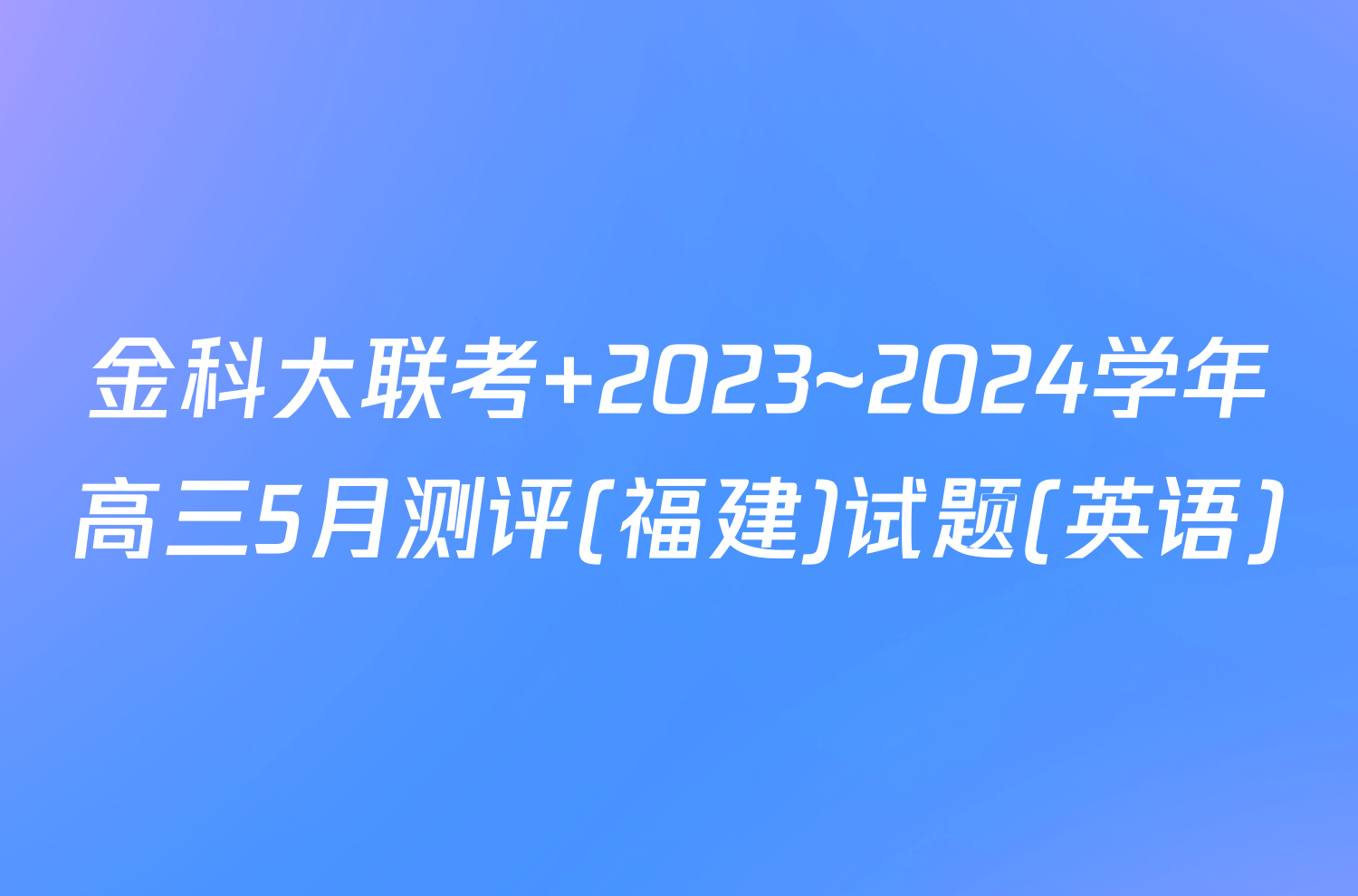 金科大联考 2023~2024学年高三5月测评(福建)试题(英语)