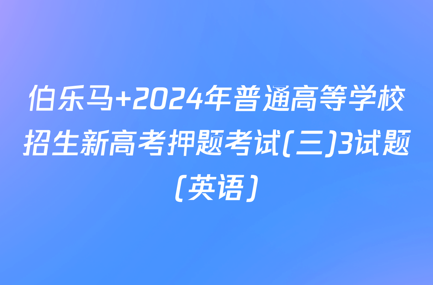 伯乐马 2024年普通高等学校招生新高考押题考试(三)3试题(英语)