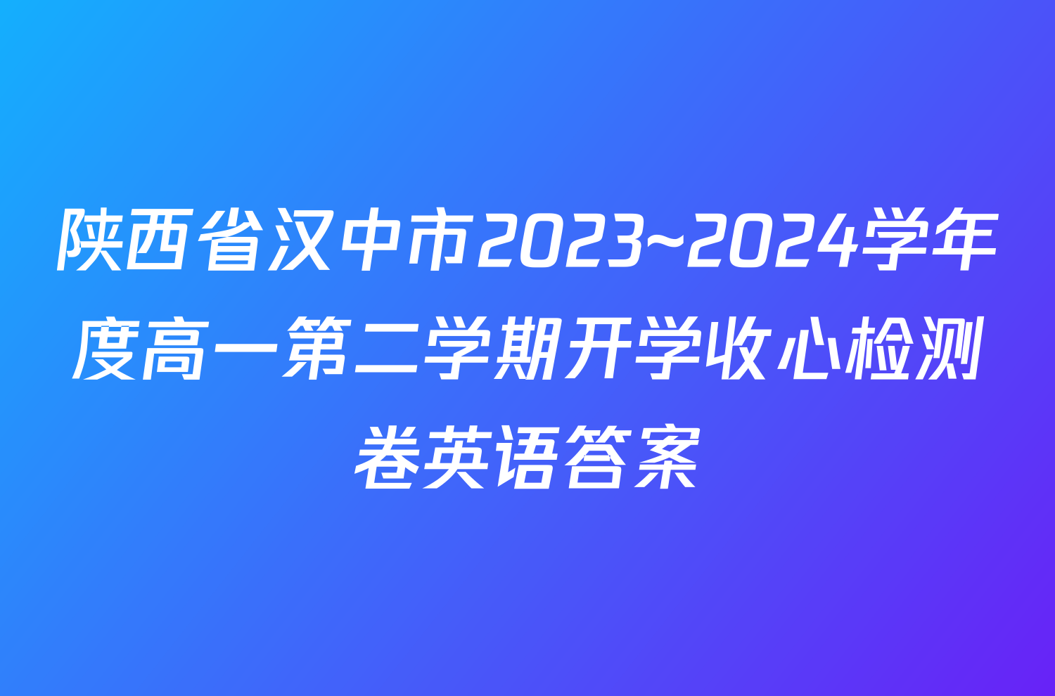 陕西省汉中市2023~2024学年度高一第二学期开学收心检测卷英语答案