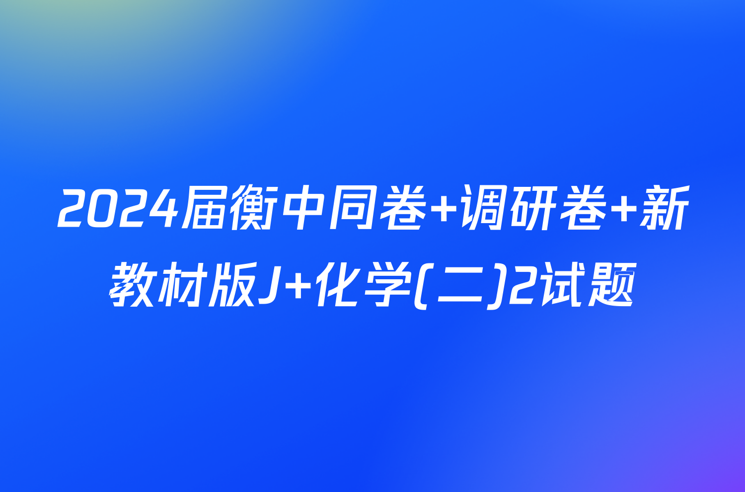 2024届衡中同卷 调研卷 新教材版J 化学(二)2试题