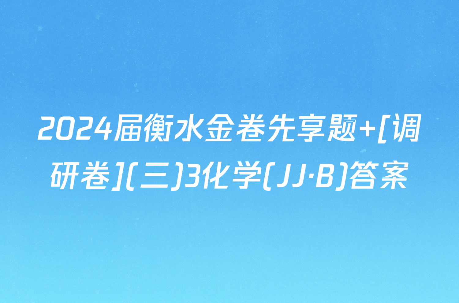 2024届衡水金卷先享题 [调研卷](三)3化学(JJ·B)答案