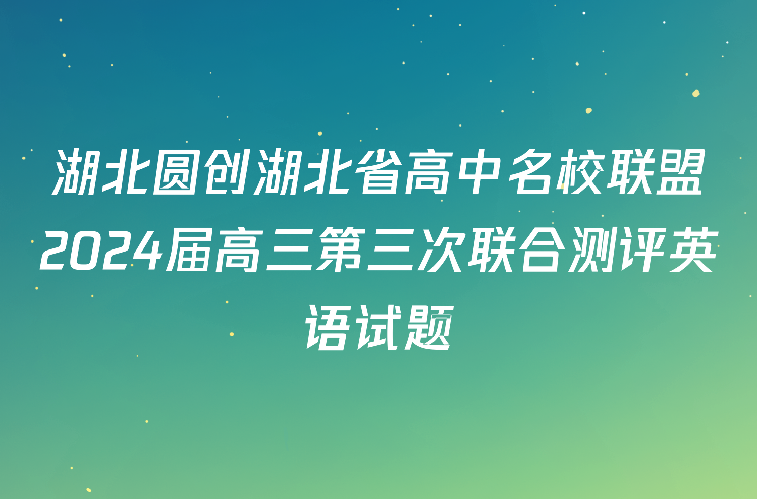湖北圆创湖北省高中名校联盟2024届高三第三次联合测评英语试题