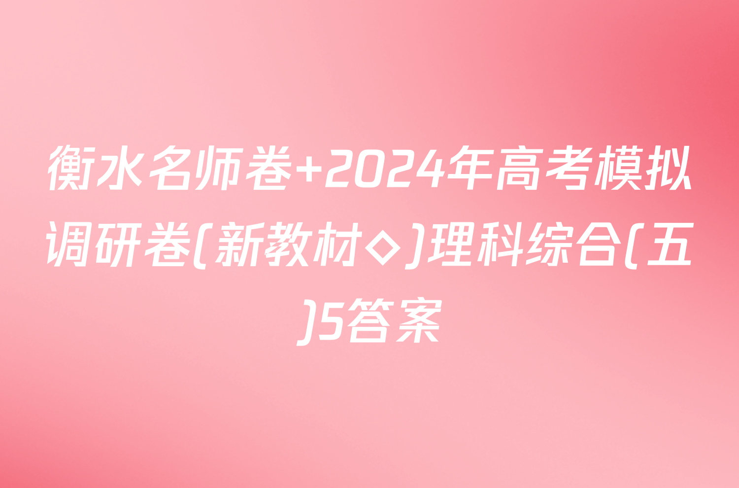 衡水名师卷 2024年高考模拟调研卷(新教材◇)理科综合(五)5答案
