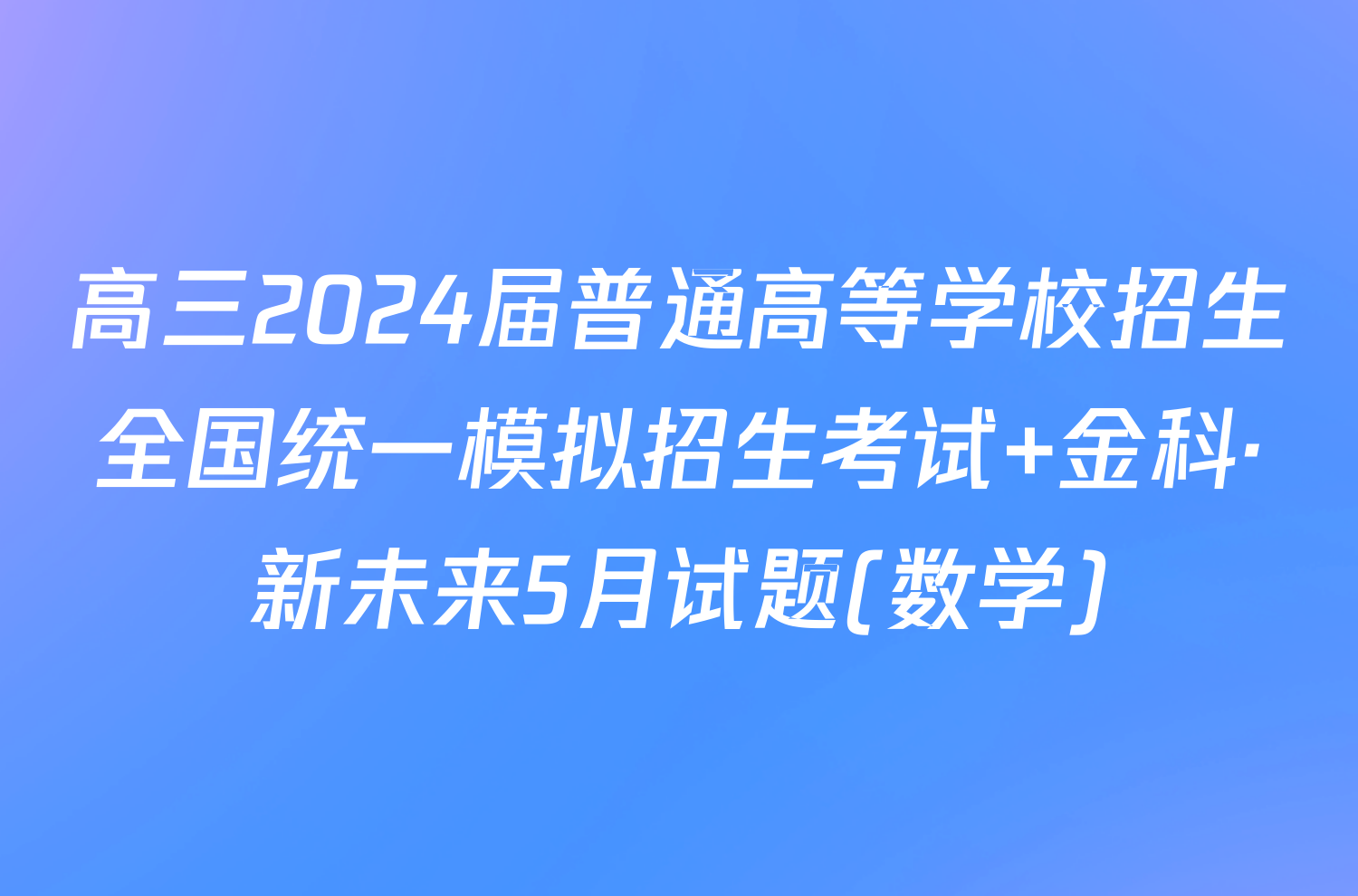 高三2024届普通高等学校招生全国统一模拟招生考试 金科·新未来5月试题(数学)